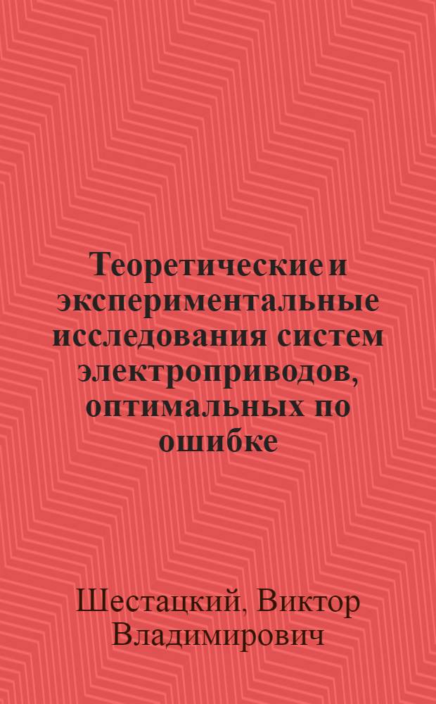 Теоретические и экспериментальные исследования систем электроприводов, оптимальных по ошибке : Автореф. дис. на соиск. учен. степени канд. техн. наук : (05.09.03)