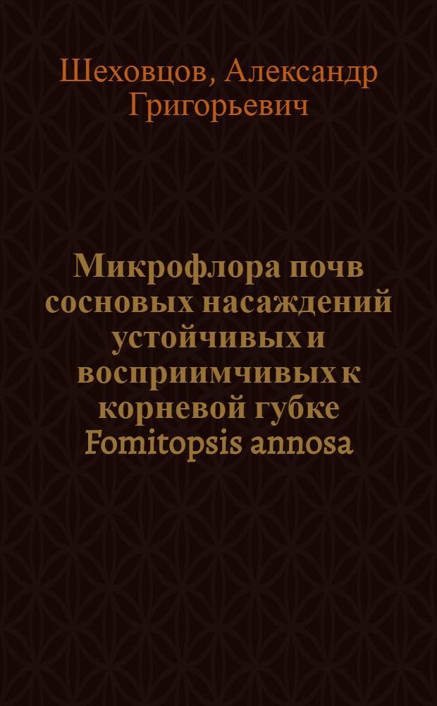 Микрофлора почв сосновых насаждений устойчивых и восприимчивых к корневой губке Fomitopsis annosa (Fr.) Karst. : Автореф. дис. на соиск. учен. степени канд. биол. наук : (03.00.07)
