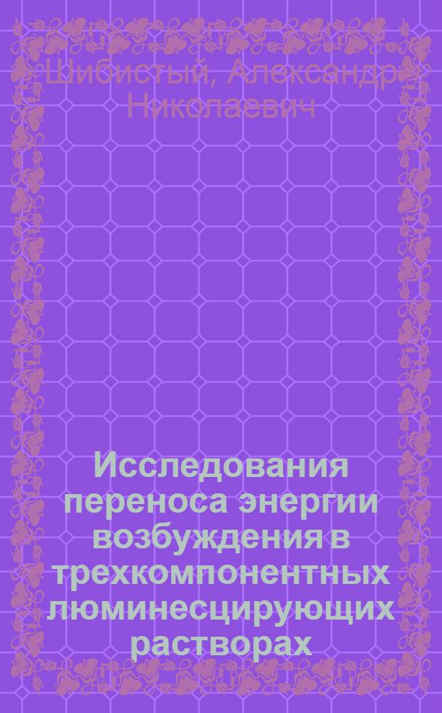 Исследования переноса энергии возбуждения в трехкомпонентных люминесцирующих растворах : Автореф. дис. на соиск. учен. степени канд. физ.-мат. наук