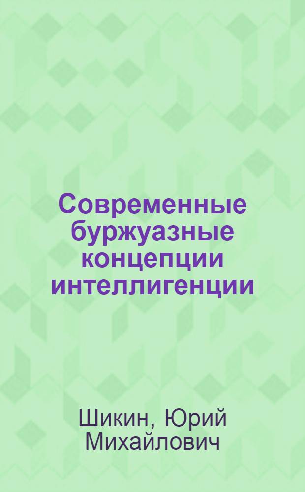 Современные буржуазные концепции интеллигенции : (Критич. анализ) : Автореф. дис. на соиск. учен. степени канд. филос. наук : (09.00.02)