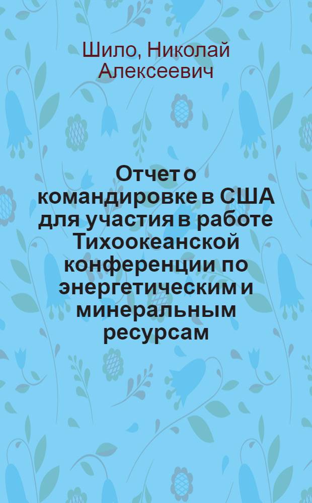 Отчет о командировке в США [для участия в работе Тихоокеанской конференции по энергетическим и минеральным ресурсам. Август 1974 г.]