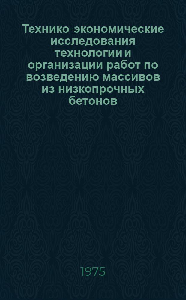 Технико-экономические исследования технологии и организации работ по возведению массивов из низкопрочных бетонов : Автореф. дис. на соиск. учен. степени канд. техн. наук : (05.23.08)