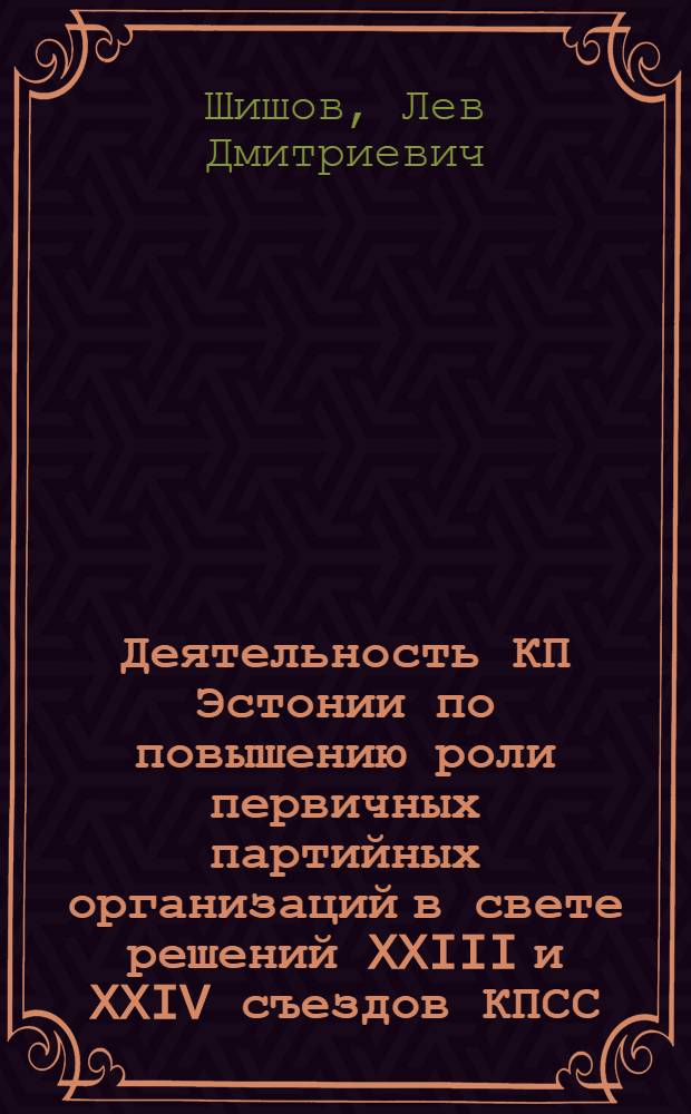 Деятельность КП Эстонии по повышению роли первичных партийных организаций в свете решений XXIII и XXIV съездов КПСС : Автореф. дис. на соиск. учен. степени канд. ист. наук : (07.00.01)