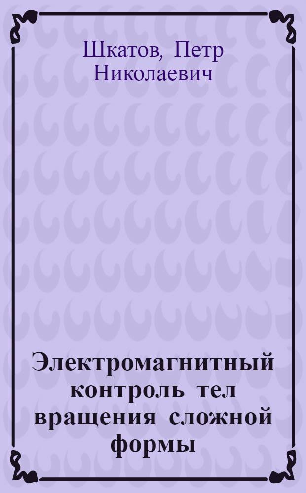 Электромагнитный контроль тел вращения сложной формы : Автореф. дис. на соиск. учен. степени к. т. н