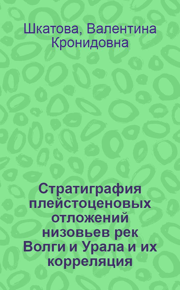Стратиграфия плейстоценовых отложений низовьев рек Волги и Урала и их корреляция : Автореф. дис. на соиск. учен. степени канд. геол.-минерал. наук : (04.00.09)