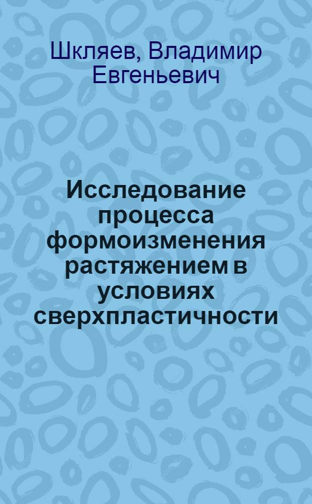 Исследование процесса формоизменения растяжением в условиях сверхпластичности : Автореф. дис. на соиск. учен. степени канд. техн. наук : (05.16.05)