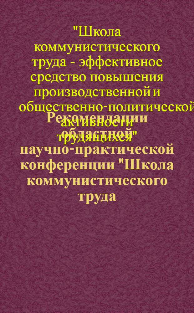 Рекомендации областной научно-практической конференции "Школа коммунистического труда - эффективное средство повышения производственной и общественно-политической активности трудящихся". Владимир, сентябрь 1975