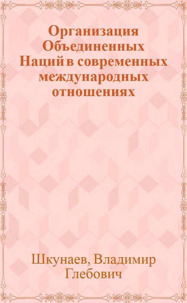 Организация Объединенных Наций в современных международных отношениях : Автореф. дис. на соиск. учен. степени д-ра ист. наук : (07.00.05)