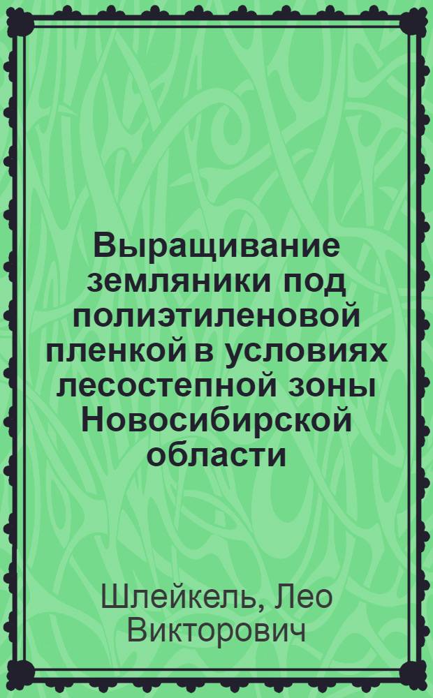 Выращивание земляники под полиэтиленовой пленкой в условиях лесостепной зоны Новосибирской области : Автореф. дис. на соиск. учен. степени канд. с.-х. наук : (06.01.07)