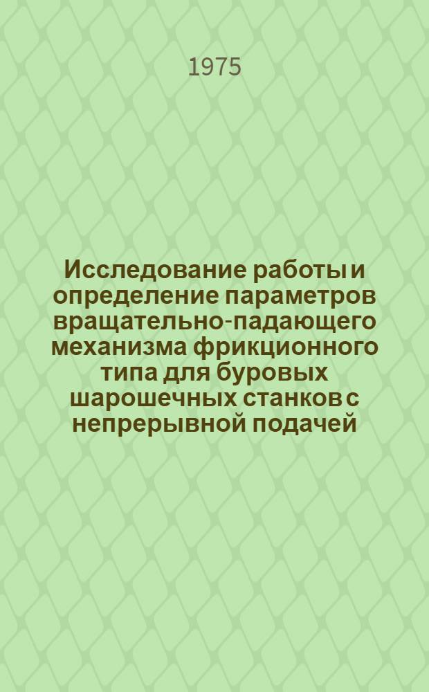 Исследование работы и определение параметров вращательно-падающего механизма фрикционного типа для буровых шарошечных станков с непрерывной подачей : Автореф. дис. на соиск. учен. степени канд. техн. наук : (05.05.06)