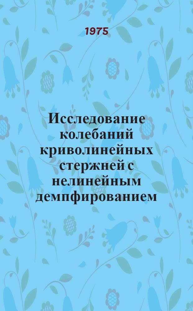 Исследование колебаний криволинейных стержней с нелинейным демпфированием : Автореф. дис. на соиск. учен. степени канд. техн. наук : (01.02.02)