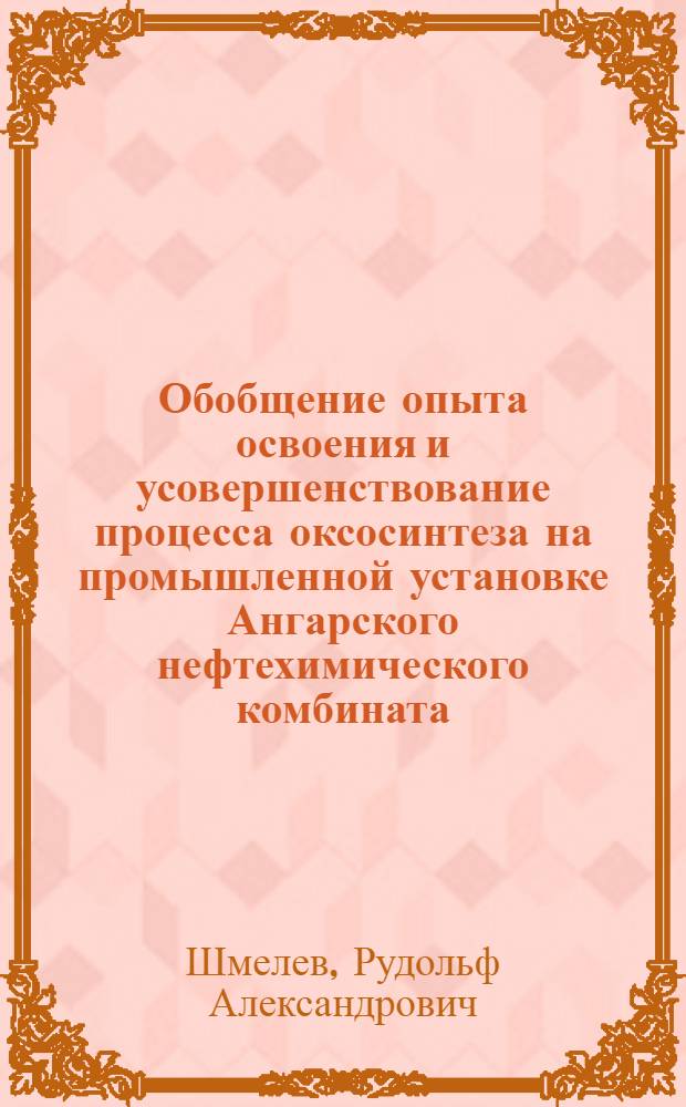 Обобщение опыта освоения и усовершенствование процесса оксосинтеза на промышленной установке Ангарского нефтехимического комбината : Автореф. дис. на соиск. учен. степени к. т. н