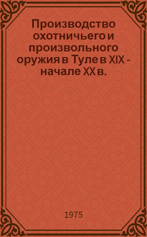 Производство охотничьего и произвольного оружия в Туле в XIX - начале XX в. : (Из истории Тульск. оружейного з-да) : Автореф. дис. на соиск. учен. степени канд. ист. наук : (07.00.02)
