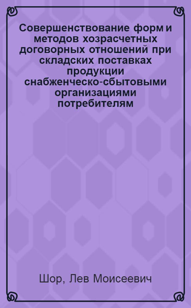 Совершенствование форм и методов хозрасчетных договорных отношений при складских поставках продукции снабженческо-сбытовыми организациями потребителям