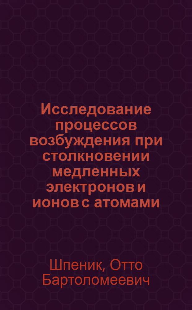Исследование процессов возбуждения при столкновении медленных электронов и ионов с атомами : Автореф. дис. на соиск. учен. степени д-ра физ.-мат. наук : (01.04.04)