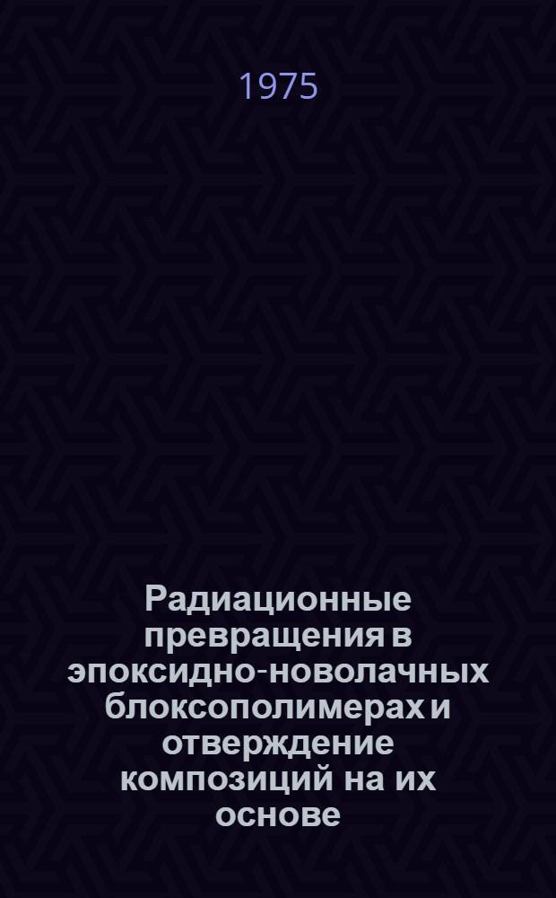 Радиационные превращения в эпоксидно-новолачных блоксополимерах и отверждение композиций на их основе : Автореф. дис. на соиск. учен. степени к. х. н