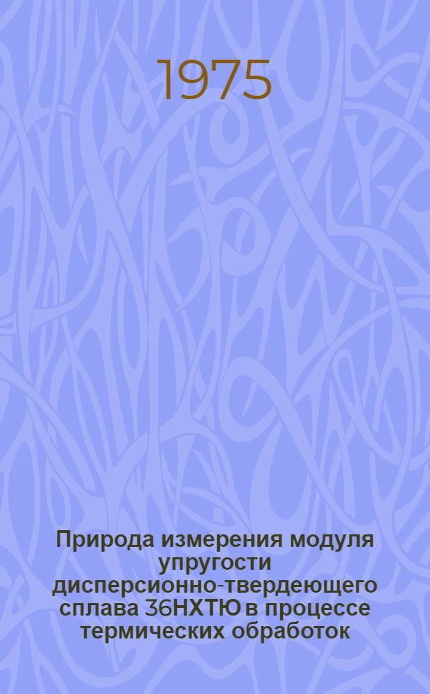 Природа измерения модуля упругости дисперсионно-твердеющего сплава 36НХТЮ в процессе термических обработок : Автореф. дис. на соиск. учен. степени канд. физ.-мат. наук : (01.04.07)