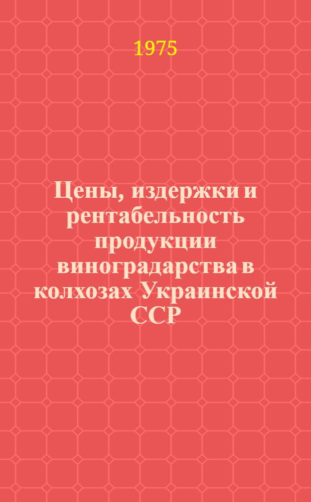Цены, издержки и рентабельность продукции виноградарства в колхозах Украинской ССР : Автореф. дис. на соиск. учен. степени канд. экон. наук : (08.00.05)