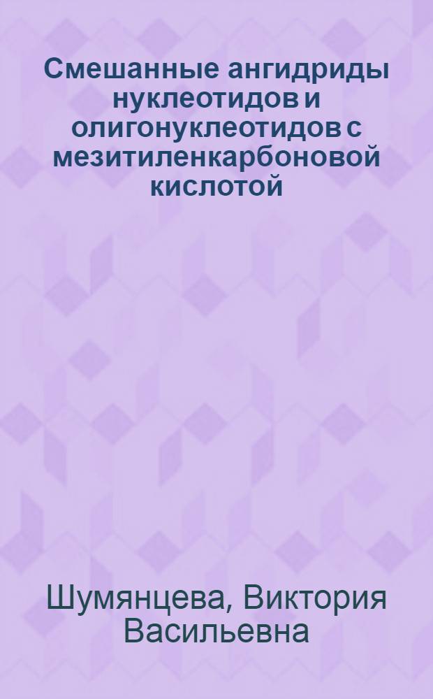 Смешанные ангидриды нуклеотидов и олигонуклеотидов с мезитиленкарбоновой кислотой : Автореф. дис. на соиск. учен. степени канд. хим. наук : (02.00.10)