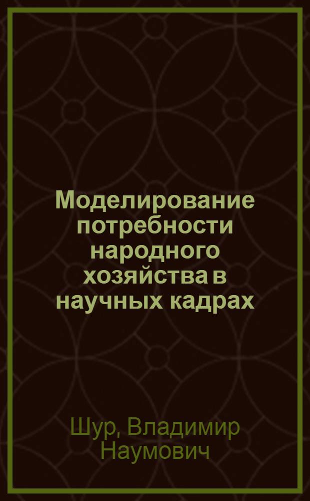 Моделирование потребности народного хозяйства в научных кадрах : Автореф. дис. на соиск. учен. степени канд. техн. наук : (05.255)