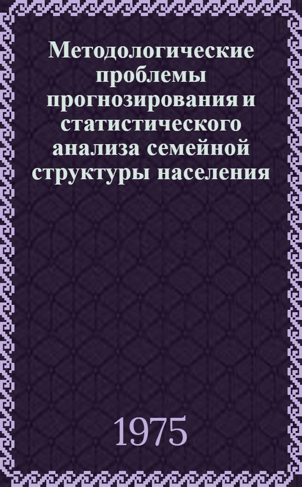 Методологические проблемы прогнозирования и статистического анализа семейной структуры населения : (По материалам выборочного обследования семей г. Ленинграда) : Автореф. дис. на соиск. учен. степени канд. экон. наук : (08.00.11)