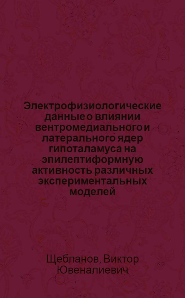 Электрофизиологические данные о влиянии вентромедиального и латерального ядер гипоталамуса на эпилептиформную активность различных экспериментальных моделей : Автореф. дис. на соиск. учен. степени канд. биол. наук : (03.00.13)
