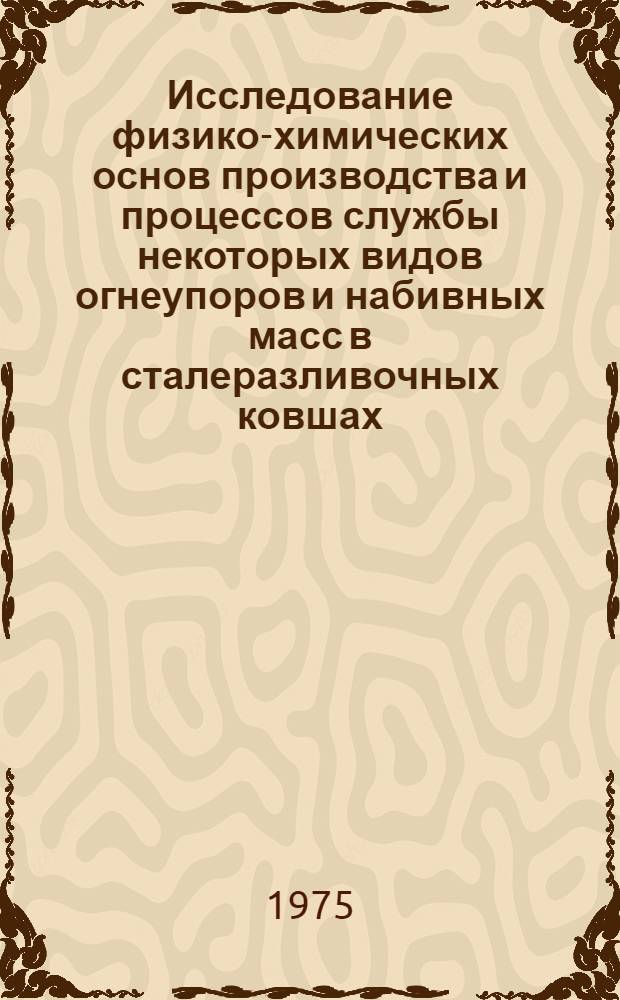 Исследование физико-химических основ производства и процессов службы некоторых видов огнеупоров и набивных масс в сталеразливочных ковшах : Автореф. дис. на соиск. учен. степени д-ра техн. наук : (05.17.11)