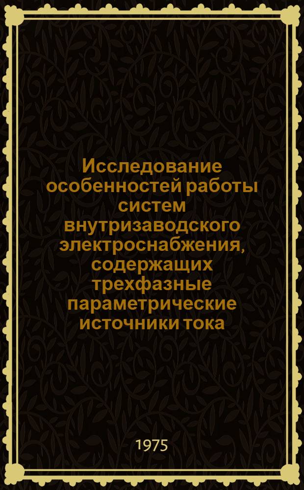 Исследование особенностей работы систем внутризаводского электроснабжения, содержащих трехфазные параметрические источники тока : Автореф. дис. на соиск. учен. степени к. т. н