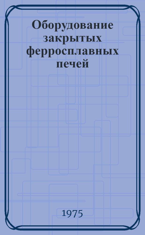 Оборудование закрытых ферросплавных печей
