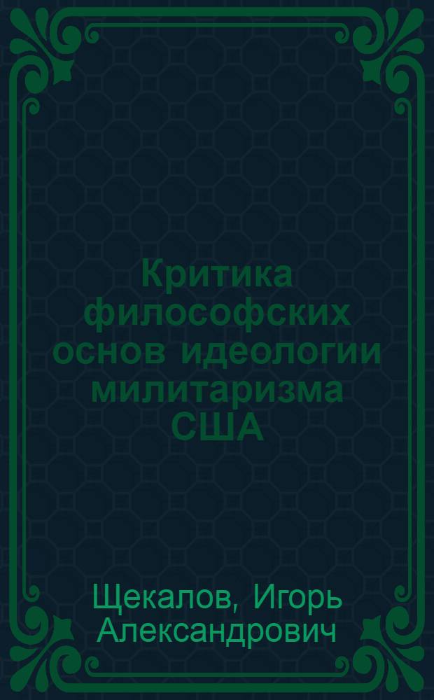 Критика философских основ идеологии милитаризма США : Автореф. дис. на соиск. учен. степени канд. филос. наук : (09.00.01)