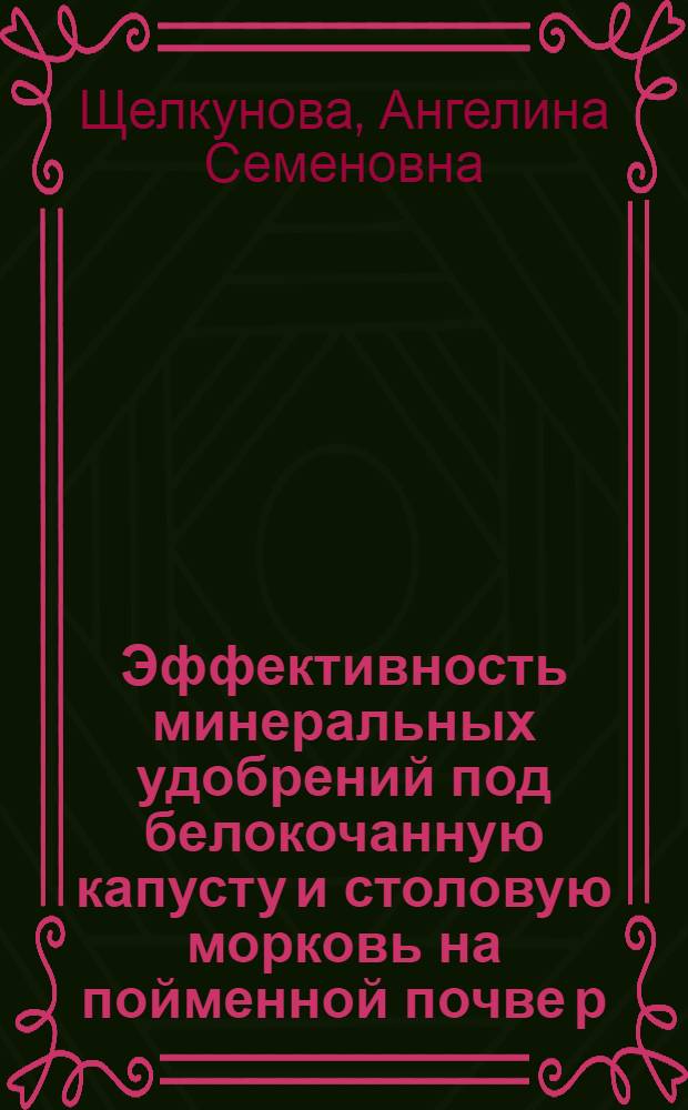 Эффективность минеральных удобрений под белокочанную капусту и столовую морковь на пойменной почве р. Оки в Калужской области : Автореф. дис. на соиск. учен. степени канд. биол. наук : (06.01.04)