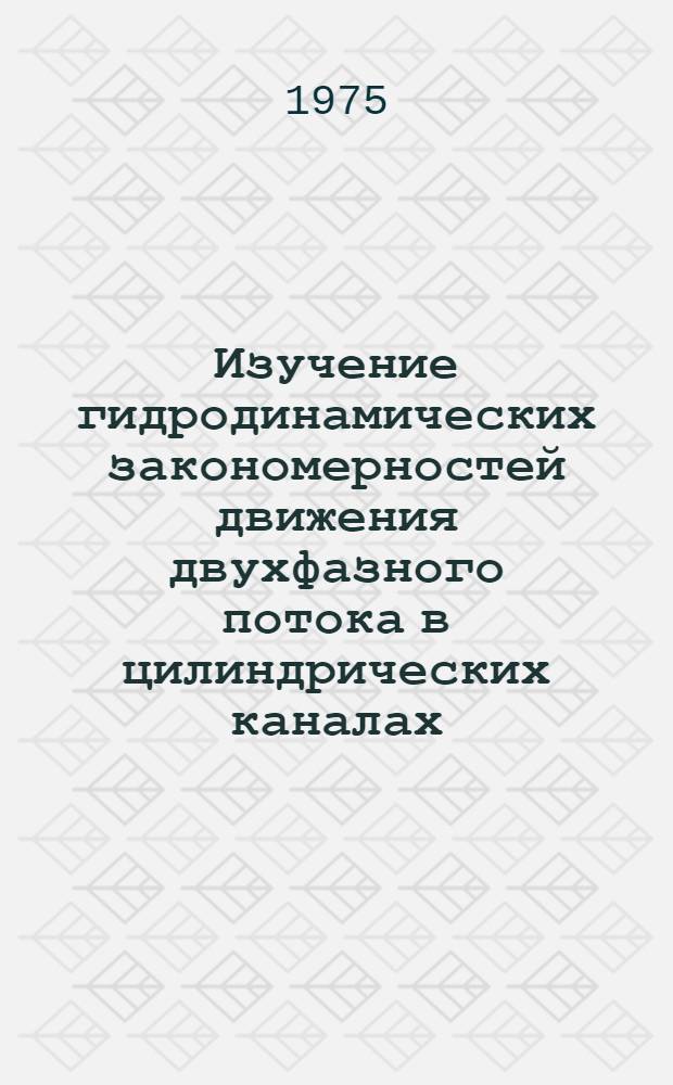 Изучение гидродинамических закономерностей движения двухфазного потока в цилиндрических каналах : Автореф. дис. на соиск. учен. степени канд. техн. наук : (05.17.08)