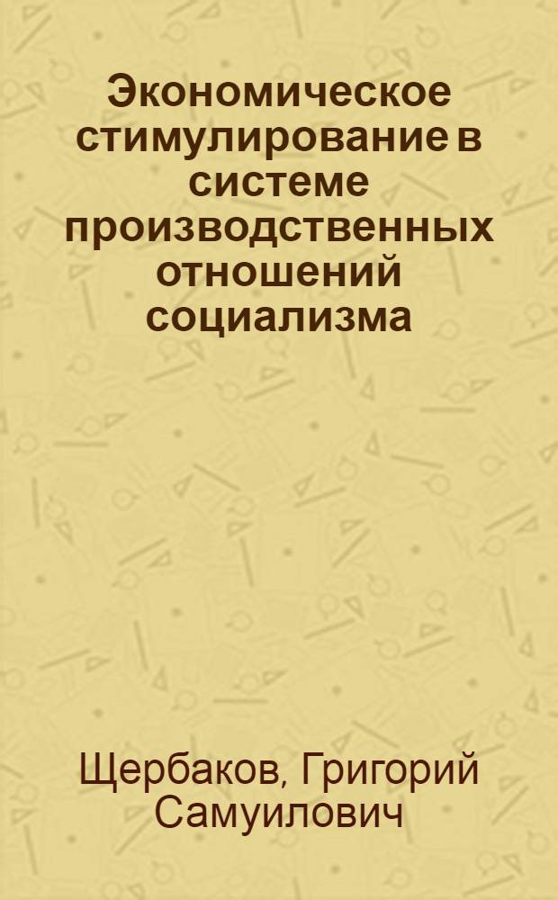 Экономическое стимулирование в системе производственных отношений социализма : Автореф. дис. на соиск. учен. степени д-ра экон. наук : (08.00.01)