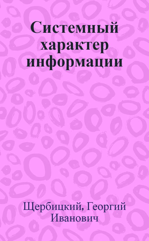 Системный характер информации : (Филос. аспекты) : Автореф. дис. на соиск. учен. степени канд. филос. наук : (09.00.01)