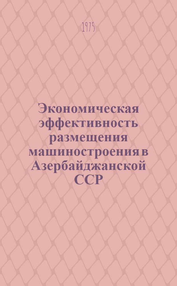 Экономическая эффективность размещения машиностроения в Азербайджанской ССР : Автореф. дис. на соиск. учен. степени канд. экон. наук : (08.00.04)