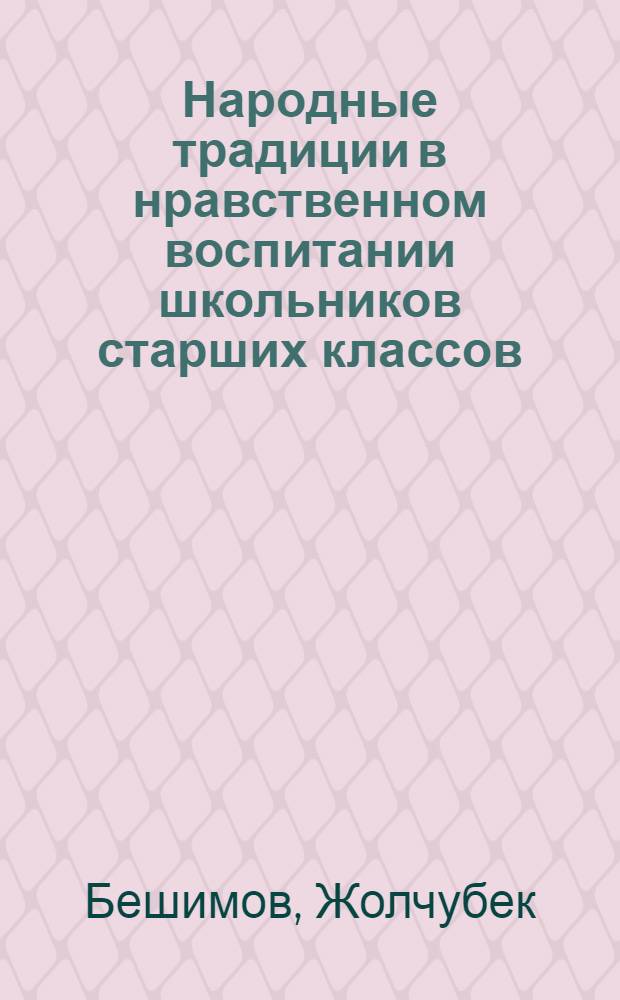 Народные традиции в нравственном воспитании школьников старших классов (на материале Киргизии) : Автореф. дис. на соиск. учен. степ. к. п. н