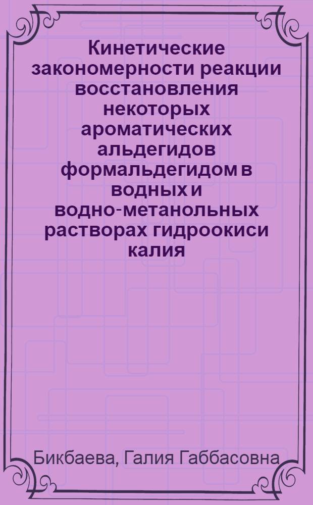 Кинетические закономерности реакции восстановления некоторых ароматических альдегидов формальдегидом в водных и водно-метанольных растворах гидроокиси калия : Автореф. дис. на соиск. учен. степени канд. хим. наук : (02.00.04)