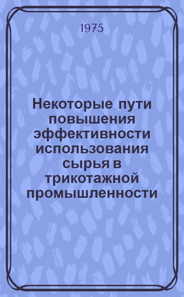 Некоторые пути повышения эффективности использования сырья в трикотажной промышленности : Автореф. дис. на соиск. учен. степени канд. техн. наук : (08.00.05)