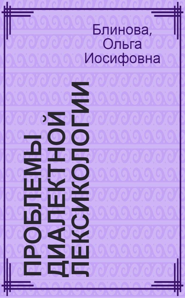 Проблемы диалектной лексикологии : Автореф. дис. на соиск. учен. степени д-ра филол. наук : (10.02.01)