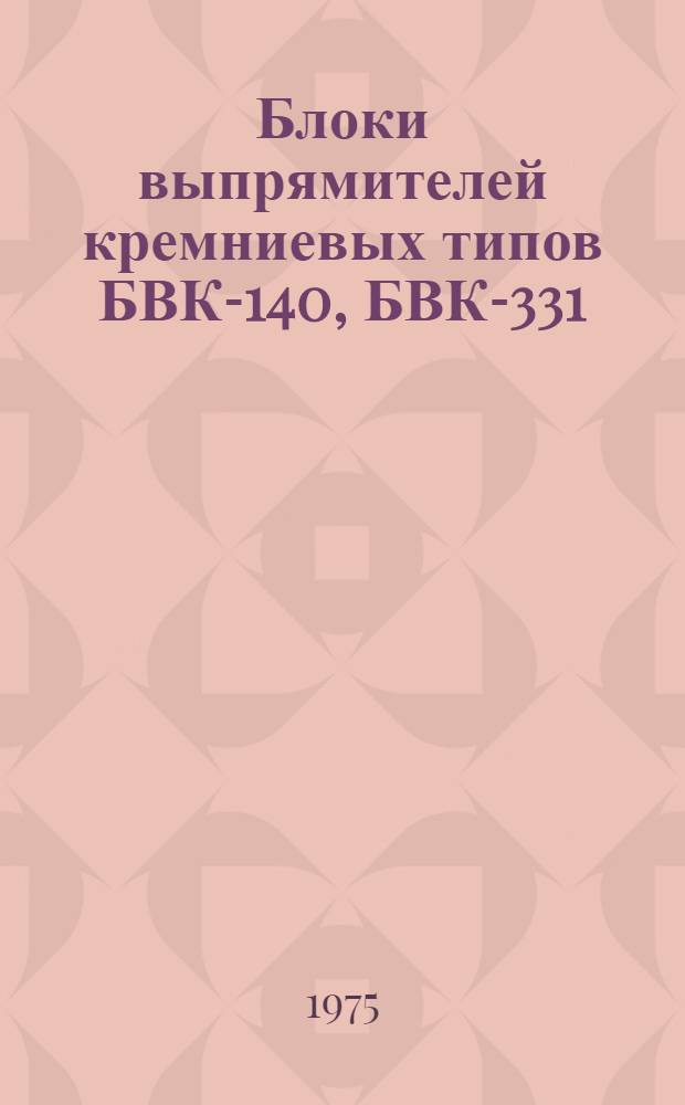 Блоки выпрямителей кремниевых типов БВК-140, БВК-331 : Каталог