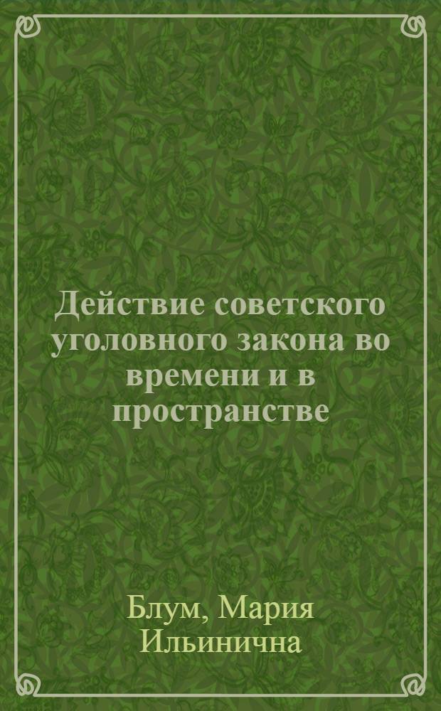 Действие советского уголовного закона во времени и в пространстве : Автореф. дис. на соиск. учен. степени д-ра юрид. наук : (12.00.08)