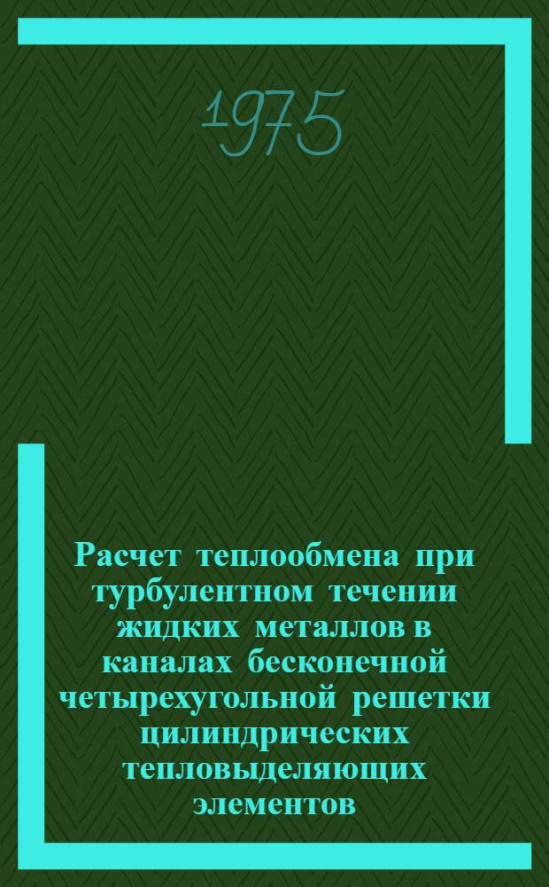 Расчет теплообмена при турбулентном течении жидких металлов в каналах бесконечной четырехугольной решетки цилиндрических тепловыделяющих элементов