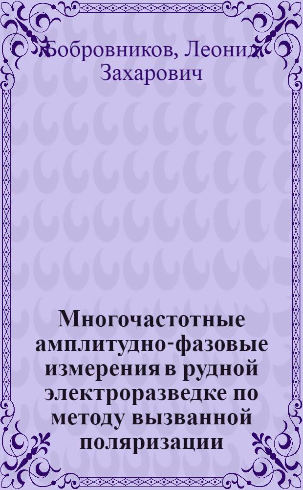 Многочастотные амплитудно-фазовые измерения в рудной электроразведке по методу вызванной поляризации : Автореф. дис. на соиск. учен. степени д-ра техн. наук : (01.04.12)