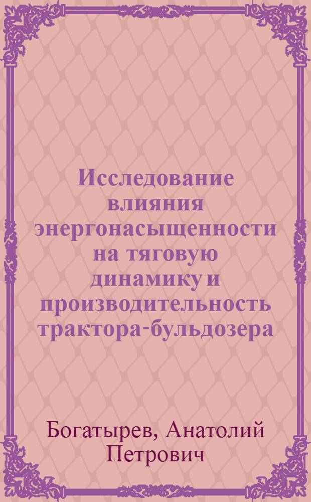 Исследование влияния энергонасыщенности на тяговую динамику и производительность трактора-бульдозера : Автореф. дис. на соиск. учен. степени канд. техн. наук : (05.05.03)