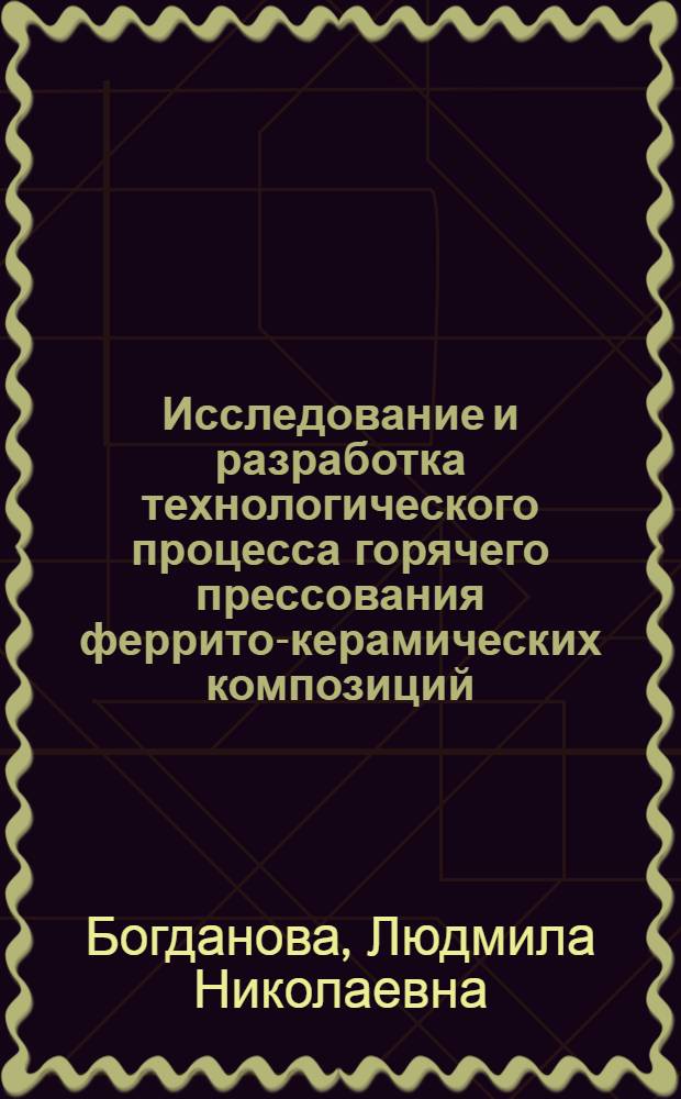 Исследование и разработка технологического процесса горячего прессования феррито-керамических композиций : Автореф. дис. на соиск. учен. степени к. т. н