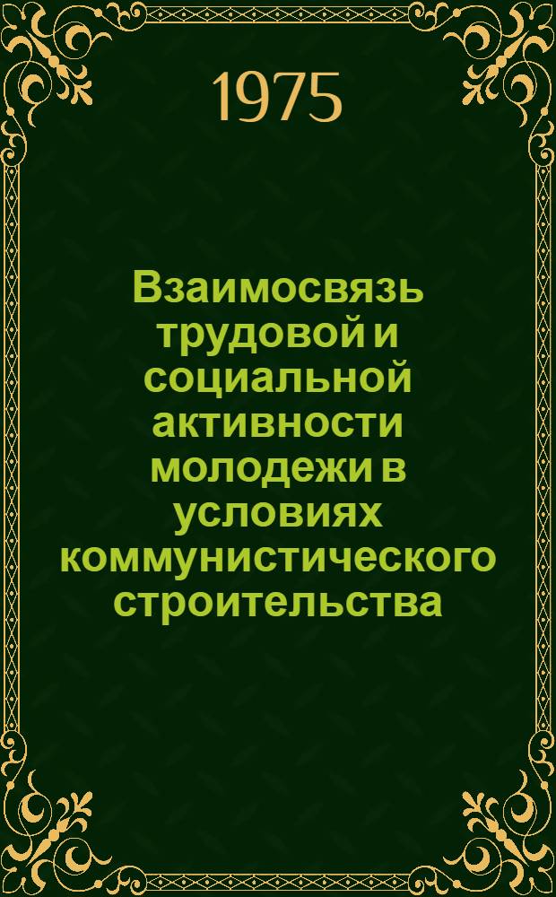 Взаимосвязь трудовой и социальной активности молодежи в условиях коммунистического строительства : Автореф. дис. на соиск. учен. степени д-ра филос. наук : (09.00.01)