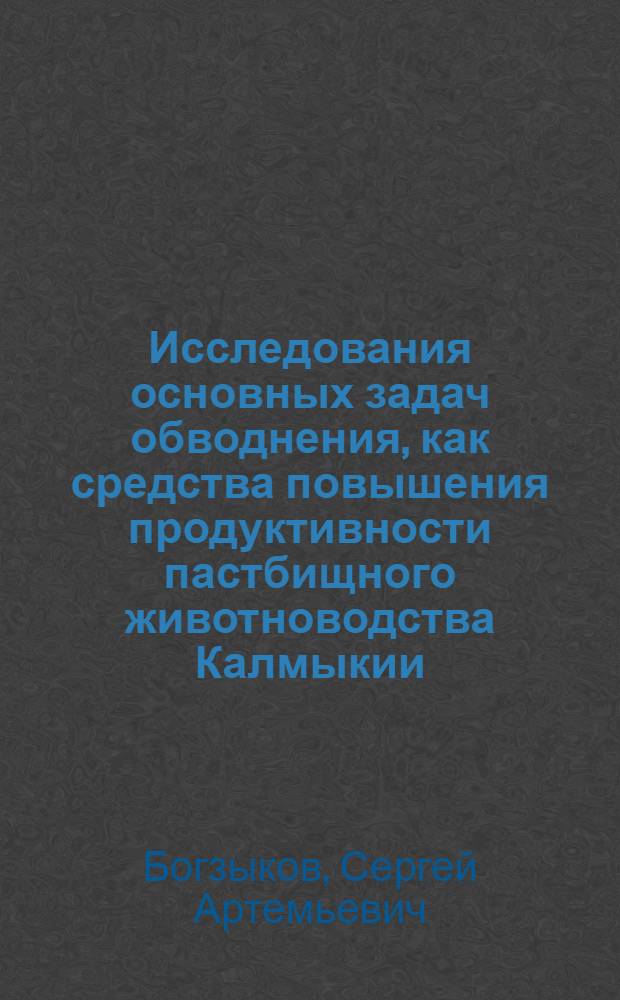 Исследования основных задач обводнения, как средства повышения продуктивности пастбищного животноводства Калмыкии : Автореф. дис. на соиск. учен. степени канд. техн. наук : (05.23.04)