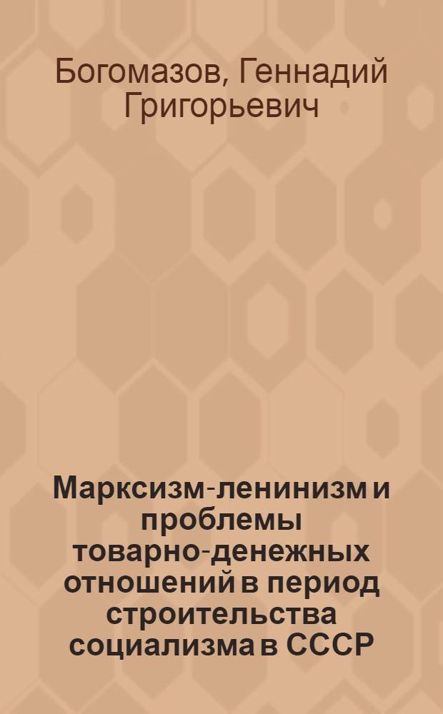 Марксизм-ленинизм и проблемы товарно-денежных отношений в период строительства социализма в СССР : Автореф. дис. на соиск. учен. степени д-ра экон. наук : (08.00.01)