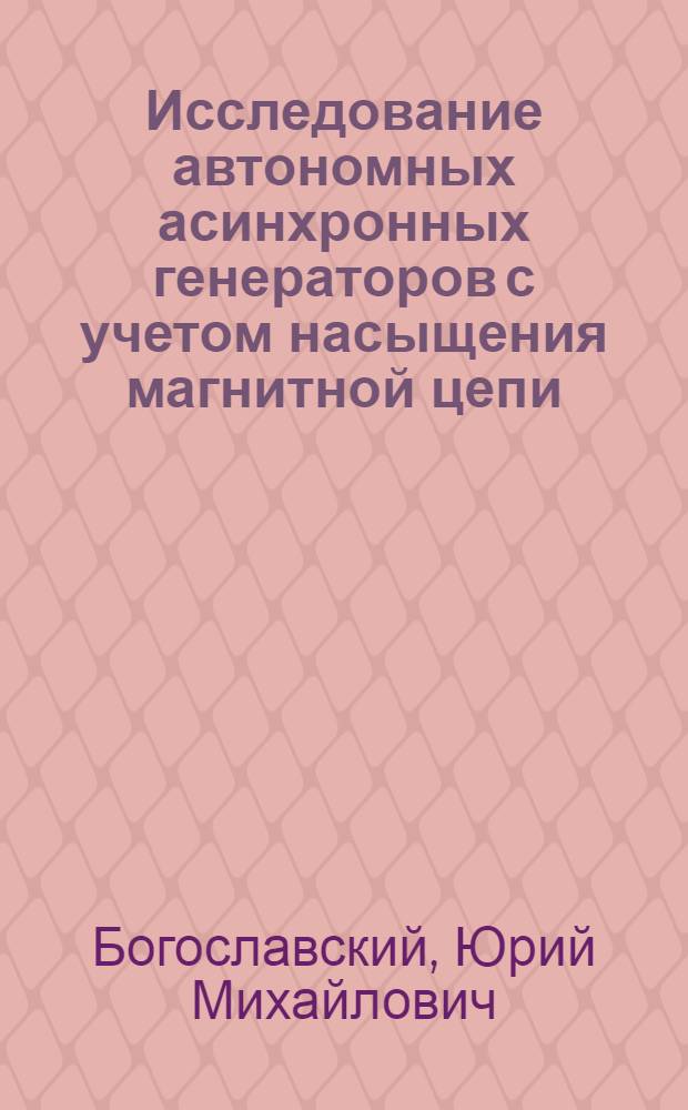 Исследование автономных асинхронных генераторов с учетом насыщения магнитной цепи : Автореф. дис. на соиск. учен. степени канд. техн. наук : (05.09.01)
