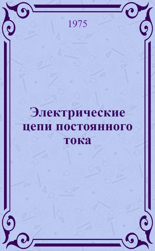 Электрические цепи постоянного тока : Курс лекций по теорет. основам электротехники : Ч. 1-